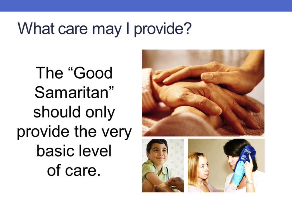 The Good Samaritan should only provide the very basic level of care; for example, a