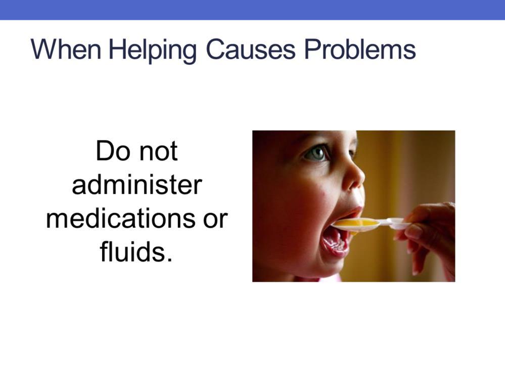 Do not administer medications or fluids.