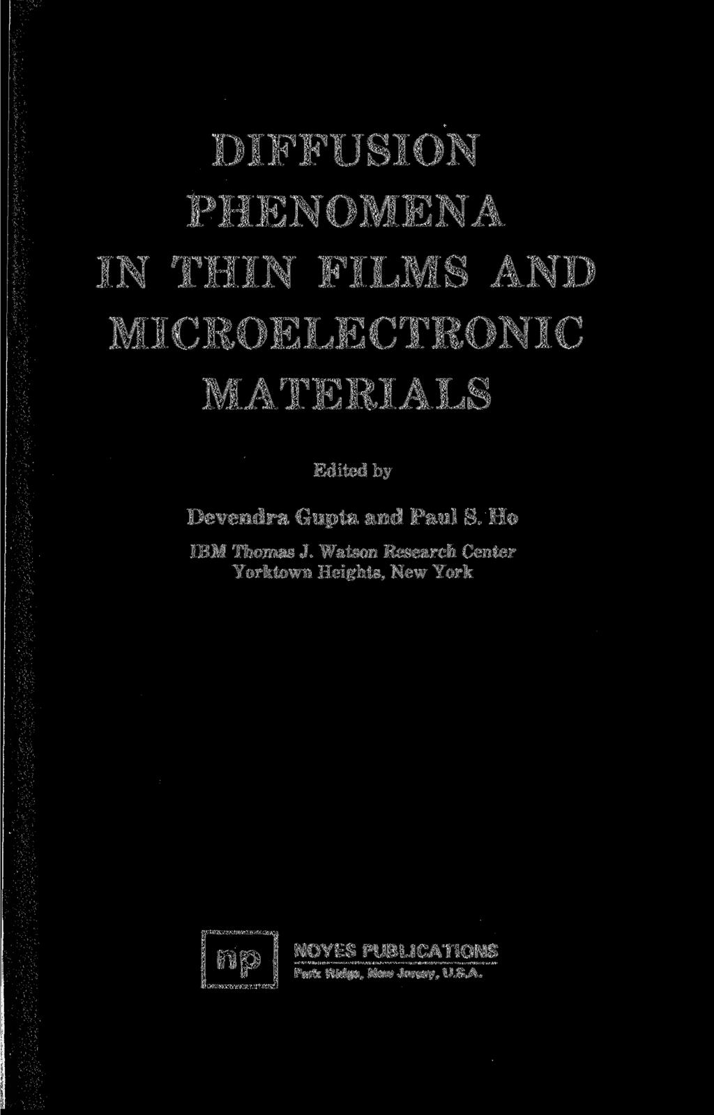 DIFFUSION PHENOMENA IN THIN FILMS AND MICROELECTRONIC MATERIALS Edited by Devendra Gupta and Paul S.