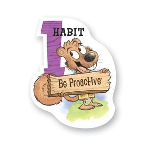 Habit 1 Be Proactive You're in Charge I am a responsible person. I take initiative. I choose my actions, attitudes, and moods. I do not blame others for my wrong actions.