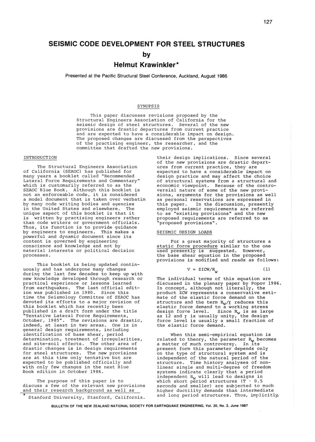 127 SEISMIC CODE DEVELOPMENT FOR STEEL STRUCTURES by Helmut Krawinkler* Presented at the Pacific Structural Steel Conference, Auckland, August 1986 SYNOPSIS This paper discusses revisions proposed by