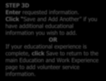 STEP 3C Click Add Education Degree to enter your educational background in chronological order beginning with your most recent school/degree. STEP 3D Enter requested information.