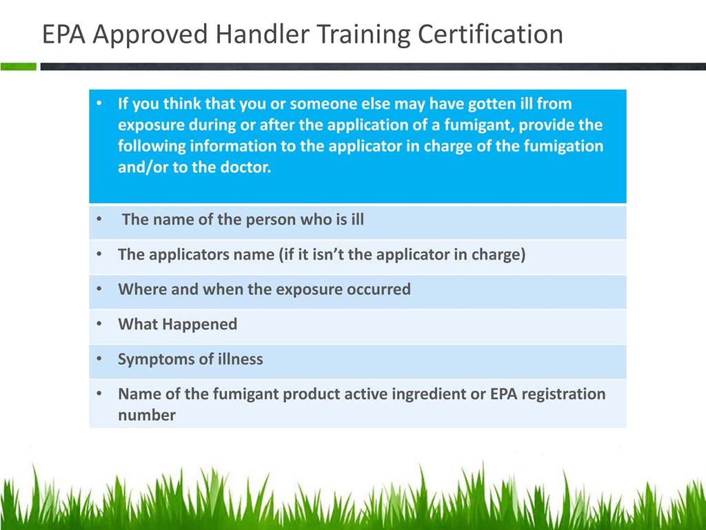Finally and as a conclusion of this Handler Training Certification module 11, certified applicators in charge of the fumigation are required to instruct handlers on what to do in the case of a