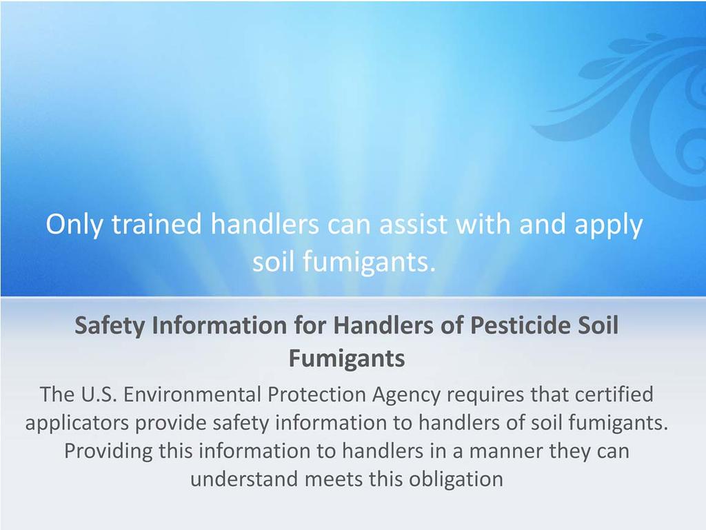With EPA reregistration of the soil fumigants and with the appearance of new product labels, applicators supervising a soil fumigation will now be required to provide EPAapproved Safety training