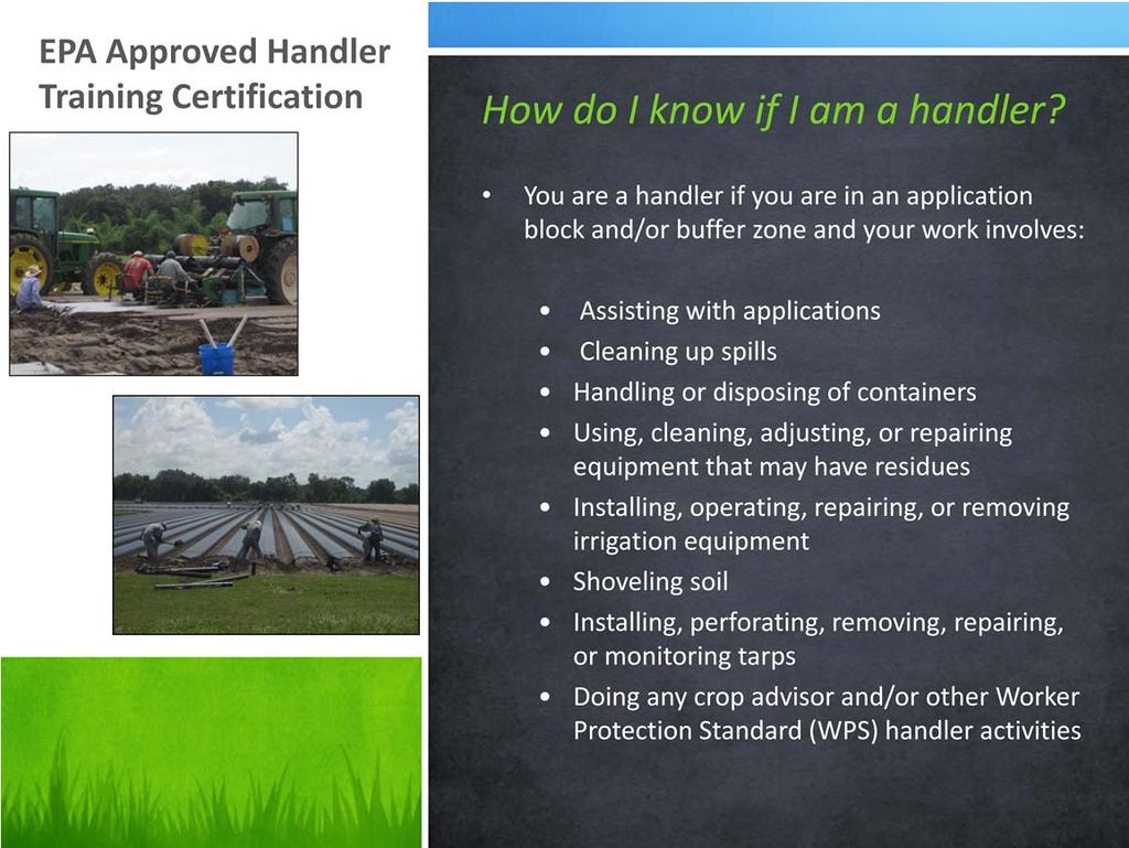 The new EPA approved handler training information which the certified applicator must present, must clearly define which workers in the field are handlers and who are not.