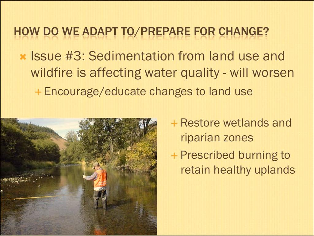 Issue #3: Sedimentation from land use and wildfire is affecting water quality - will worsen Encourage/educate changes to land use Restore wetlands and riparian zones