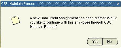 Click No to create a new concurrent assignment for another employee. The CSU New Concurrent Asg/Re-Hire will clear so you may create another new concurrent assignment. 11.