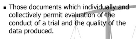 Those documents which individually and collectively permit evaluation of the conduct of a trial and the quality of the data produced.