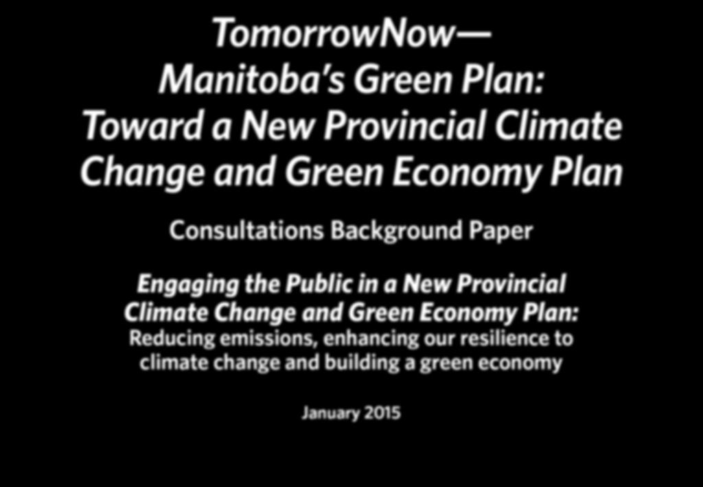 TomorrowNow Manitoba s Green Plan: Toward a New Provincial Climate Change and Green Economy Plan Consultations Background Paper Engaging the Public in a New Provincial Climate Change and Green