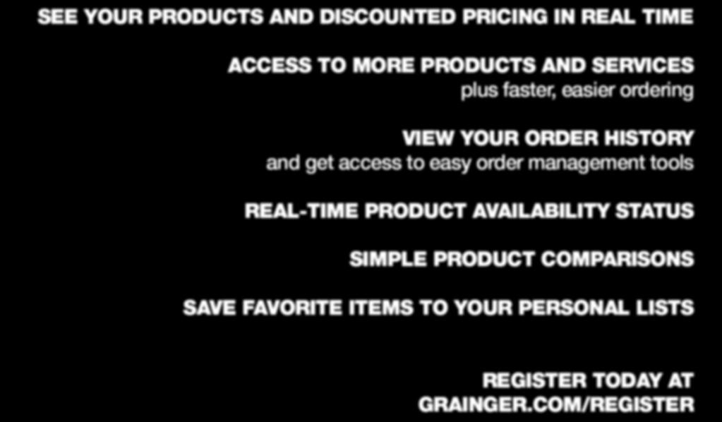 com, you can see all your products and discounted pricing online and in real-time. Visit Grainger.com and register your account or, if you re already registered, sign in.
