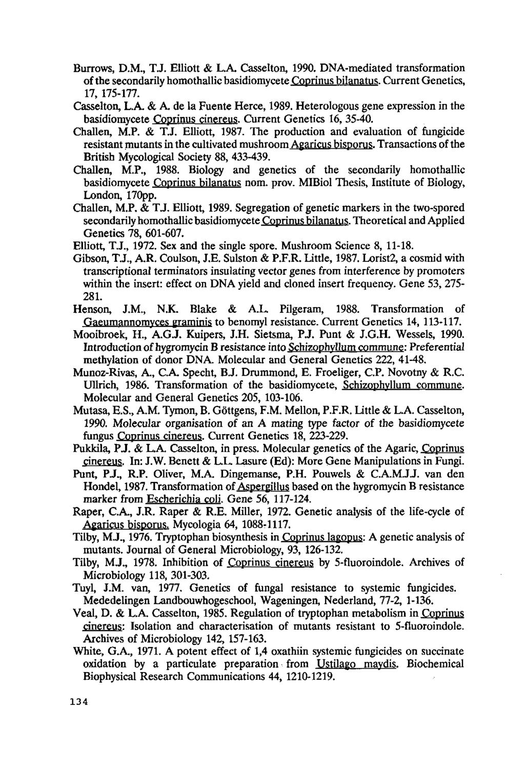 Burrows, D.M., T.J. Elliott & L.A. Casselton, 1990. DNA-mediated transformation of the secondarily homothallic basidiomycete Coprinus bilanatus. Current Genetics, 17, 175-177. Casselton, L.A. & A.