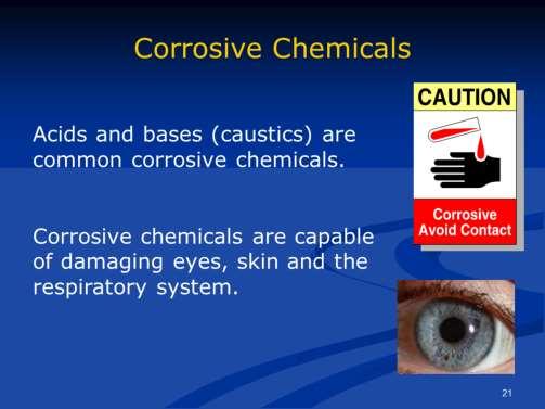 Corrosive chemicals may or may not have an internal effect on the body, but usually affect the skin or eyes,
