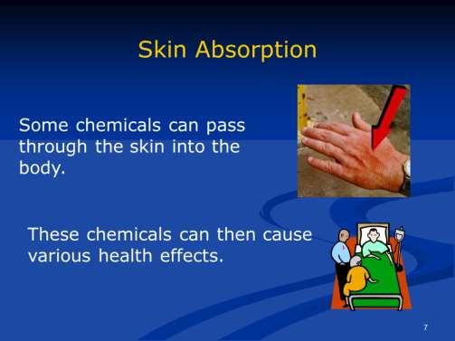 Some chemicals are absorbed through the skin more easily than others.