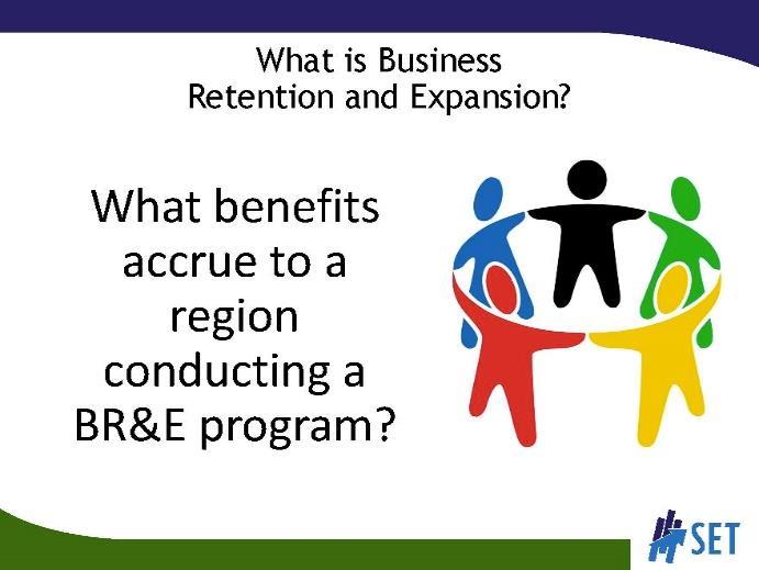 SLIDE 6 Participants should have already viewed the video entitled, What Business Owners are Saying About BR&E, which describes benefits of the program from actual business owners who participated in