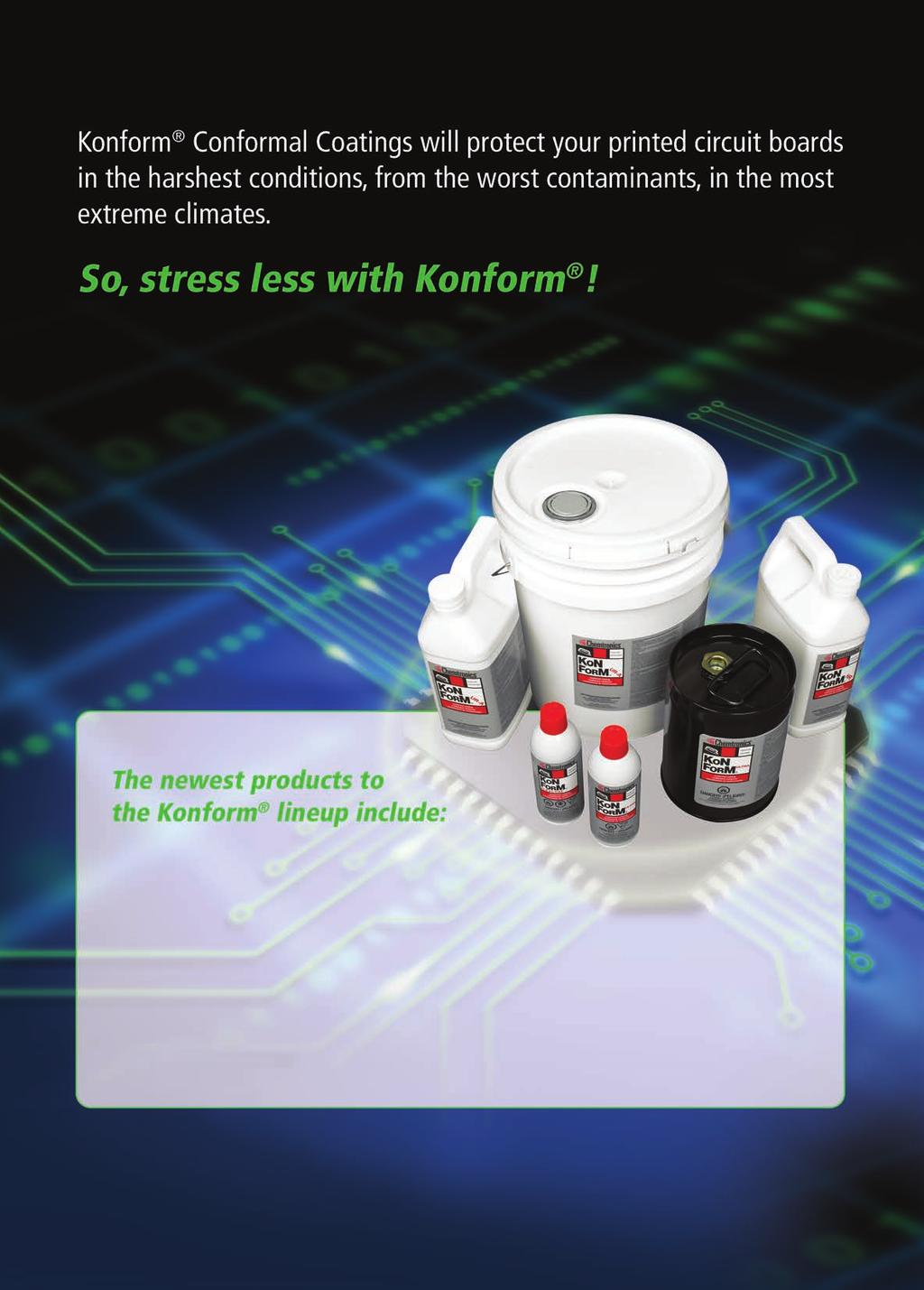 NEW Konform Flexcoat The exceptionally flexible, silicone free coating engineered for superior vibrational protection Konform Ultra The ultra-fast drying acrylic coating engineered for superior