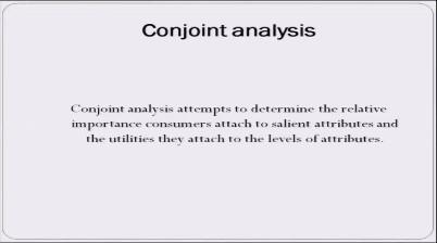 (Refer Slide Time: 16:17) Dr. Shashi Shekhar Mishra: The, another important type of technique which is used in marketing research is conjoint analysis.