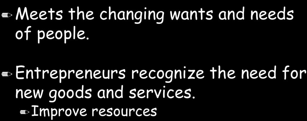 4. Entrepreneurial Resources Meets the changing wants and needs of people.