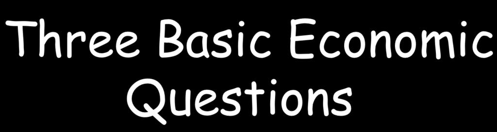 Three Basic Economic Questions What