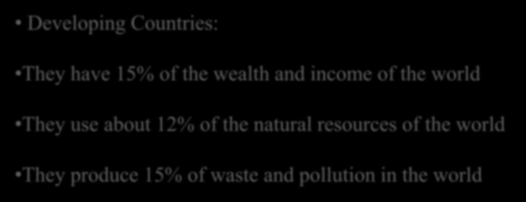Economic Development Developing Countries: They have 15% of the wealth and income of the world They