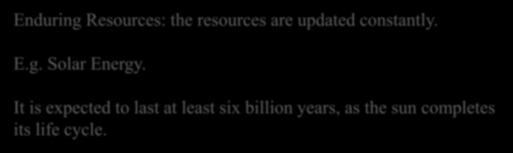 Resources Enduring Resources: the resources are updated constantly. E.g. Solar Energy.