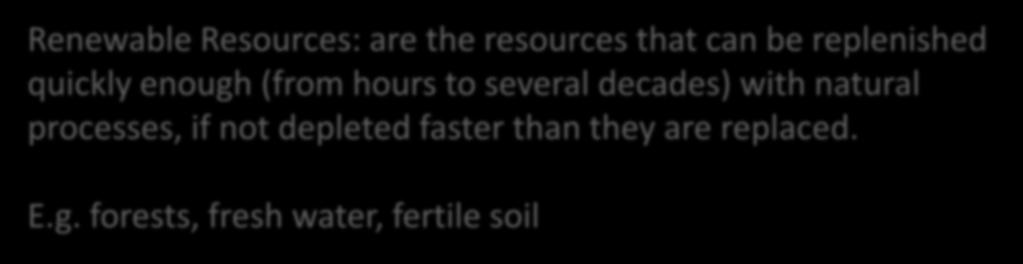 Resources Renewable Resources: are the resources that can be replenished quickly enough (from hours to several