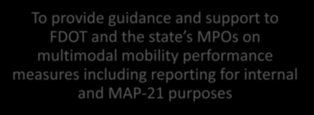 Statewide Mobility Performance Measures Team Purpose To provide guidance and support to FDOT and the state s MPOs on