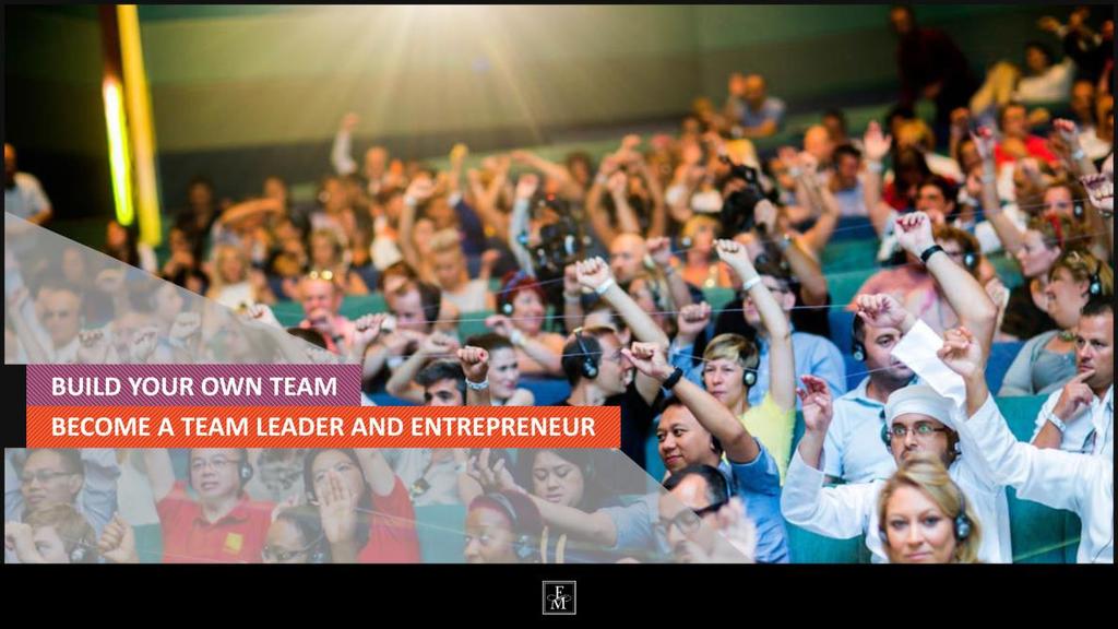 Build your own team Become a team leader and entrepreneur If this is not enough for you, if you are ambitious and want more there s also a third option.