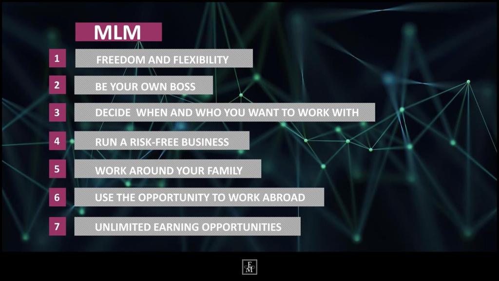 31. MLM Freedom and flexibility Be your own boss Decide when and who you want to work with Run a risk-free business Work around your family Use the opportunity to work abroad Unlimited earning