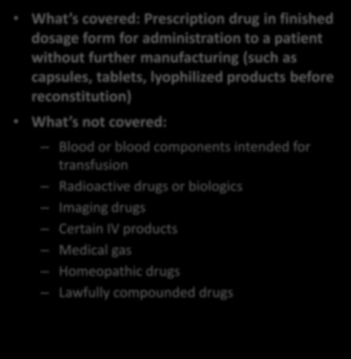 Important concepts Scope Product What s covered: Prescription drug in finished dosage form for administration to a patient without further manufacturing (such as