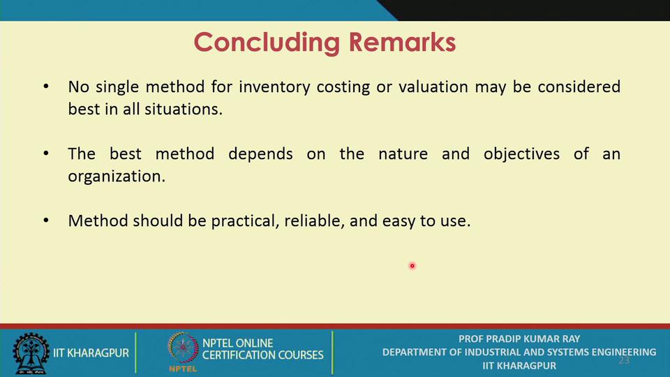 (Refer Slide Time: 27:31) And, now what is the concluding remarks that you can make, no single method for inventory costing or valuation may be considered best in all situations, that is the one