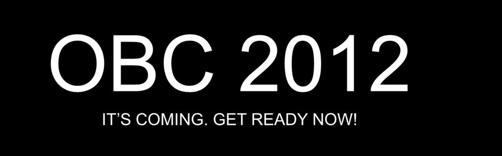 OBC 2012 IT S COMING. GET READY NOW!