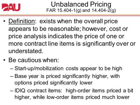 Unbalanced Pricing. Another common proposal analysis tool is an assessment of unbalanced pricing, as described in the following slide. Per FAR 15.