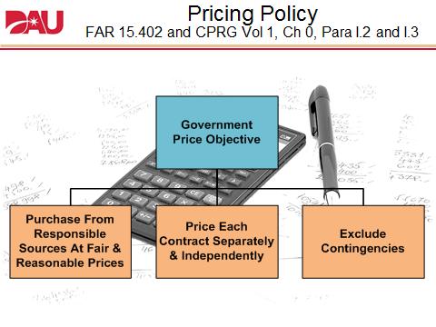 The CPRG, Volume 1, Chapter 0 (yes, zero ), paragraphs I.2 and I.3 provide valuable insight in to the Pricing Policy as stated in FAR 15.402.