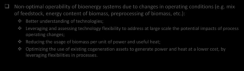 Knowledge and Technology Gaps: R&D Opportunities 22 Non-optimal operability of bioenergy systems due to changes in operating conditions (e.g. mix of feedstock, energy content of biomass, preprocessing of biomass, etc.