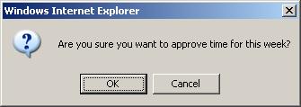 3. To approve the time click on the Approve button. a. A popup window will be displayed asking: Are you sure you want to approve time for this week? (Figure 20). Figure 20 b.