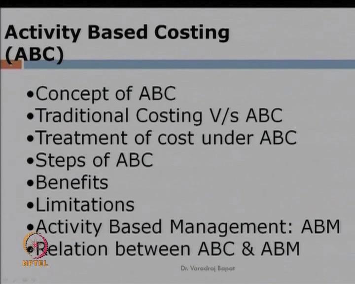 (Refer Slide Time: 02:02) (Refer Slide Time: 02:10) So, we are in the last session, already started some discussion on activity based costing This is the broad coverage in
