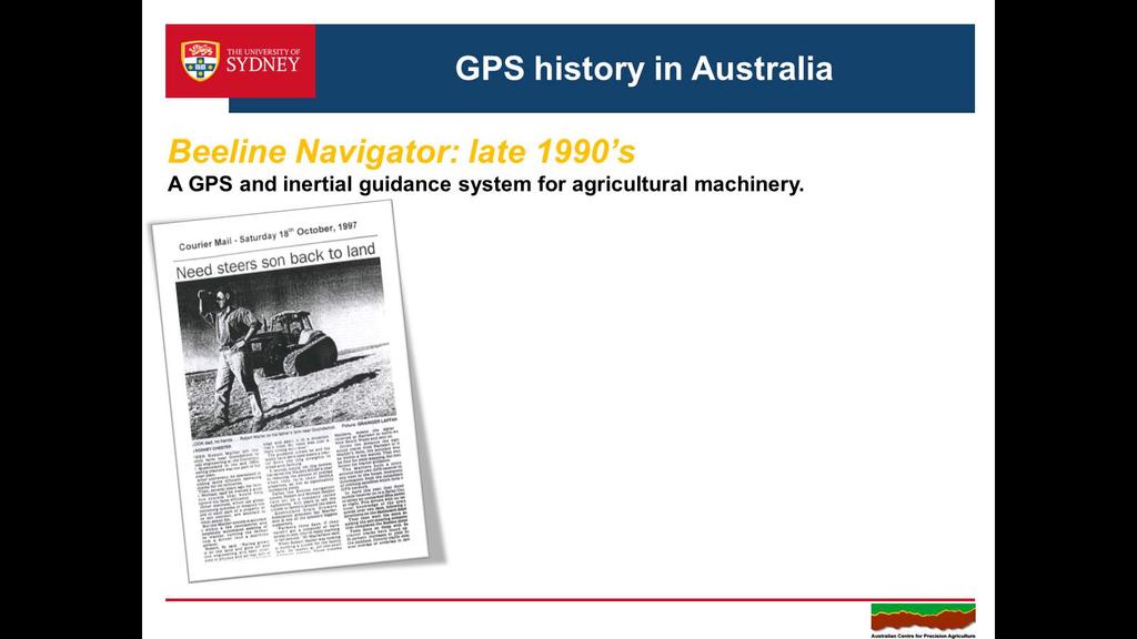 Precision Agriculture in Australia Autosteer vehicle navigation Beeline Navigator - late1990 s A GPS and inertial guidance