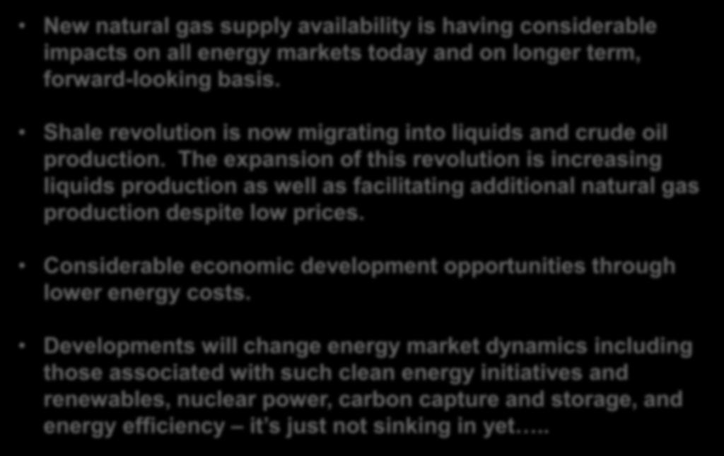Introduction Summary and Take Away New natural gas supply availability is having considerable impacts on all energy markets today and on longer term, forward-looking basis.