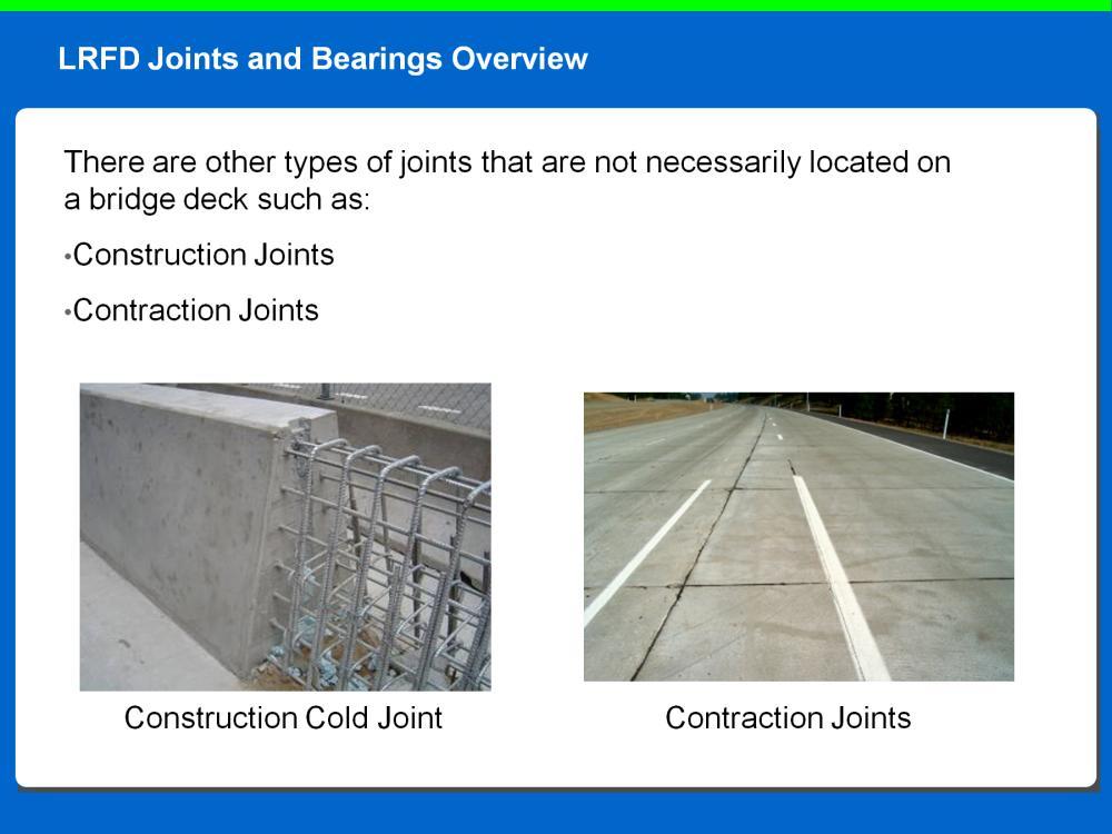 There are other types of joints that are not necessarily located on a bridge deck such as: Construction Joints- contractor