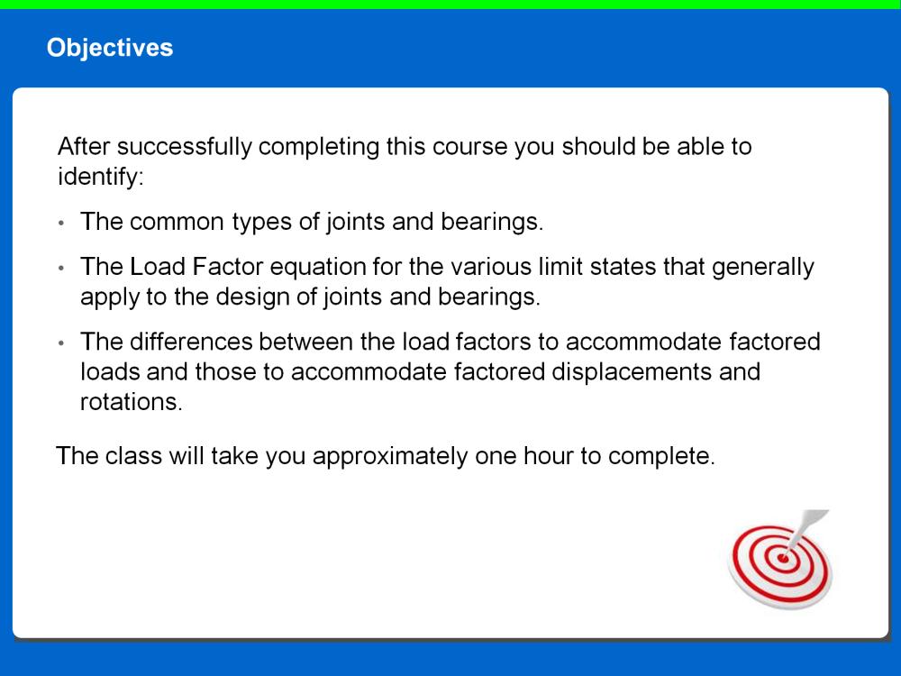 After successfully completing this course you should be able to identify: The common types of joints and bearings.