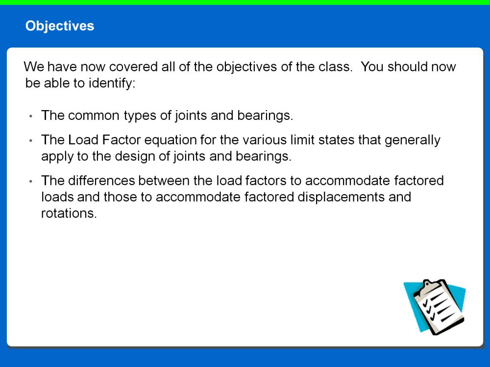 This marks the conclusion of the course. We have now covered all of the objectives and you should now be able to identify: The common types of joints and bearings.