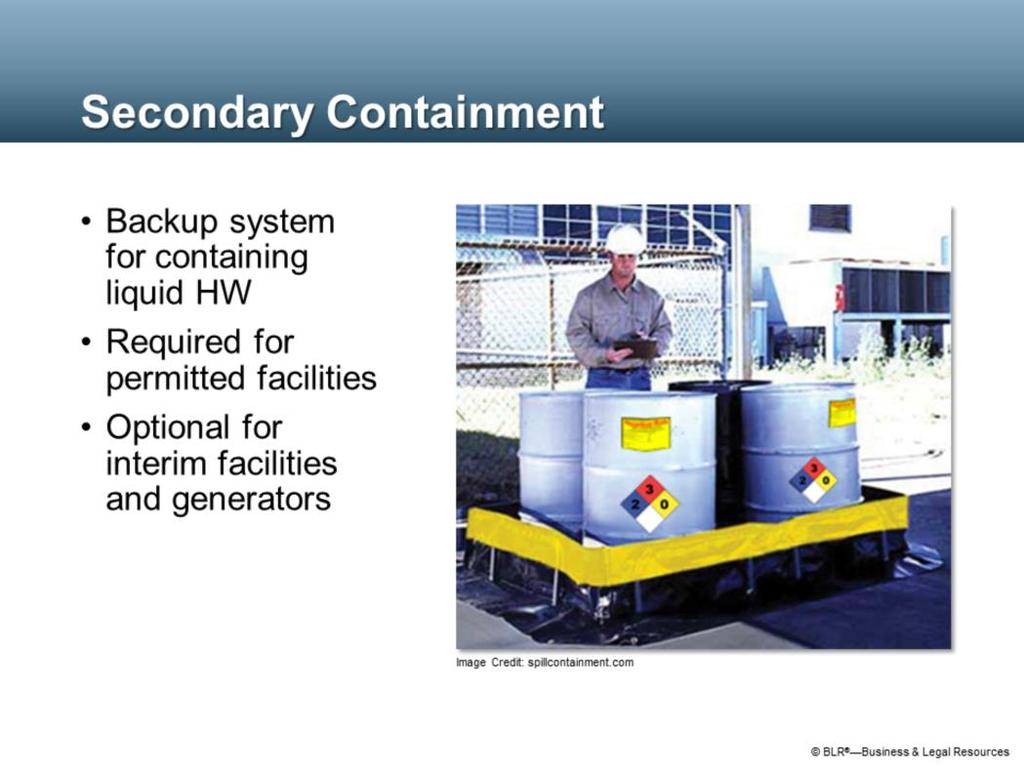 Although not always required, all containers holding liquids should have some type of secondary containment, as a backup system to prevent a release into the environment should the container fail.