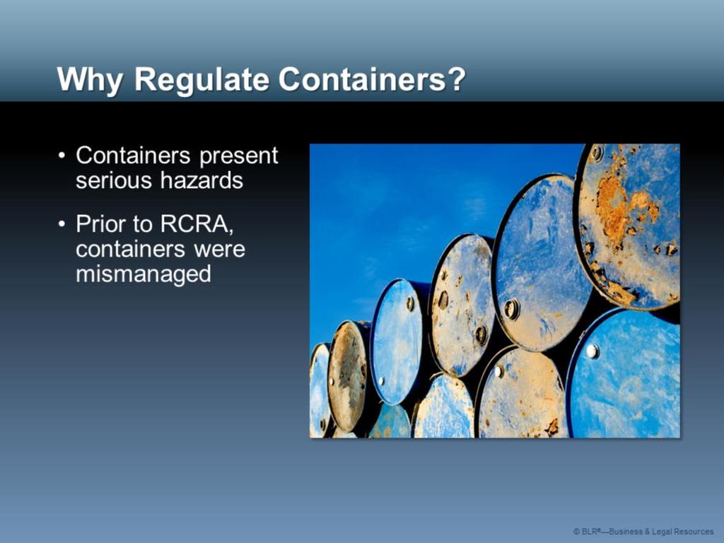 So, why do federal regulations focus on containers? The most important answer is: because containers of hazardous waste present serious environmental and public health hazards.