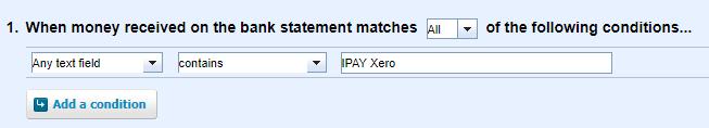 Condition 1: First line: select All from the drop-down. Second line: from the 2 x drop-down menus select Any text field and Contains and then type IPAY Xero in the last field.