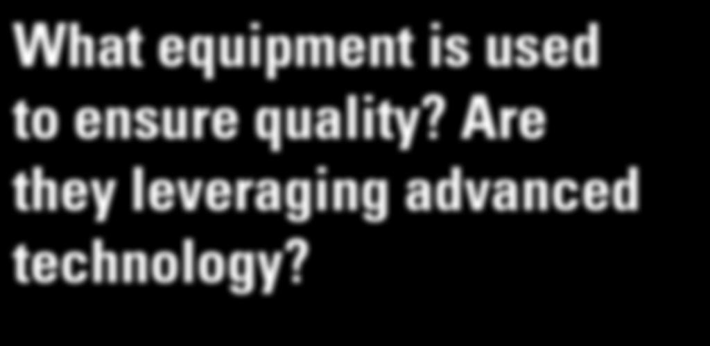 What equipment is used to ensure quality?