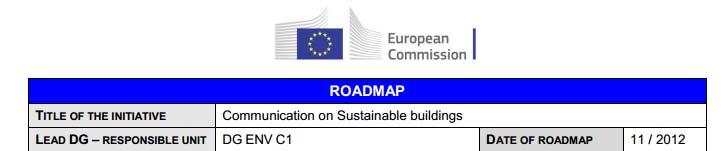 EU Comission: Sustainable Buildings Policy Communication/Policy being prepared. Goal: reduce the environmental impacts of the sector, in line with the EU2020 objectives.