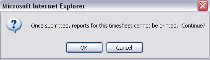 11. Once the [Submit] option has been chosen a warning window will appear on screen informing you that once submitted, reports for this timesheet can not be printed. 12.