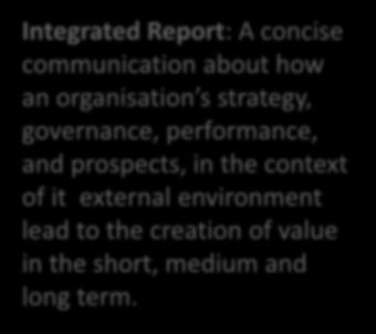 Integrated Report: A concise communication about how an organisation s strategy, governance, performance, and prospects, in the