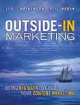Outside-In Marketing: Using Big Data to Guide your Content Marketing James Mathewson & Mike Moran 9780133375565 2016 208pp Paperback 19.99 ebook: 9780133375589 11.