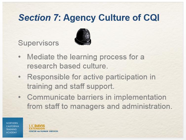 Slide 31 Supervisors: Supervisors oversee, monitor, mentor, and guide the caseworkers that work directly with the children, families, courts, and service providers.